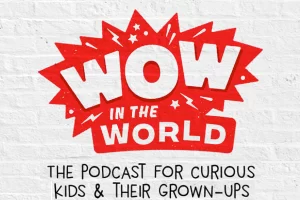 Wow in the World：专为儿童打造的英语科普播客（每周更新）