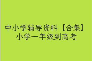 中小学辅导资料【合集】小学一年级到高考