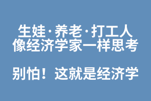 《生娃·养老·打工人：像经济学家一样思考》别怕！这就是经济学